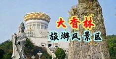 大黑屌操美女中国浙江-绍兴大香林旅游风景区